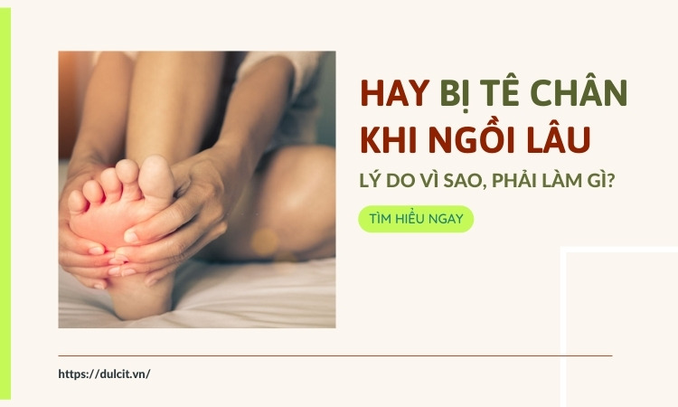 Hay bị tê chân khi ngồi lâu lí do tại sao, phải làm gì?