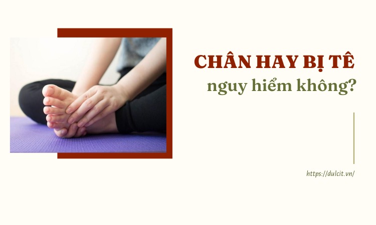 Chân hay bị tê mất cảm giác nguy hiểm không, là bệnh gì?